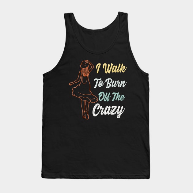 I Walk To Burn Off The Crazy Funny Design for walking lovers Tank Top by Estrytee